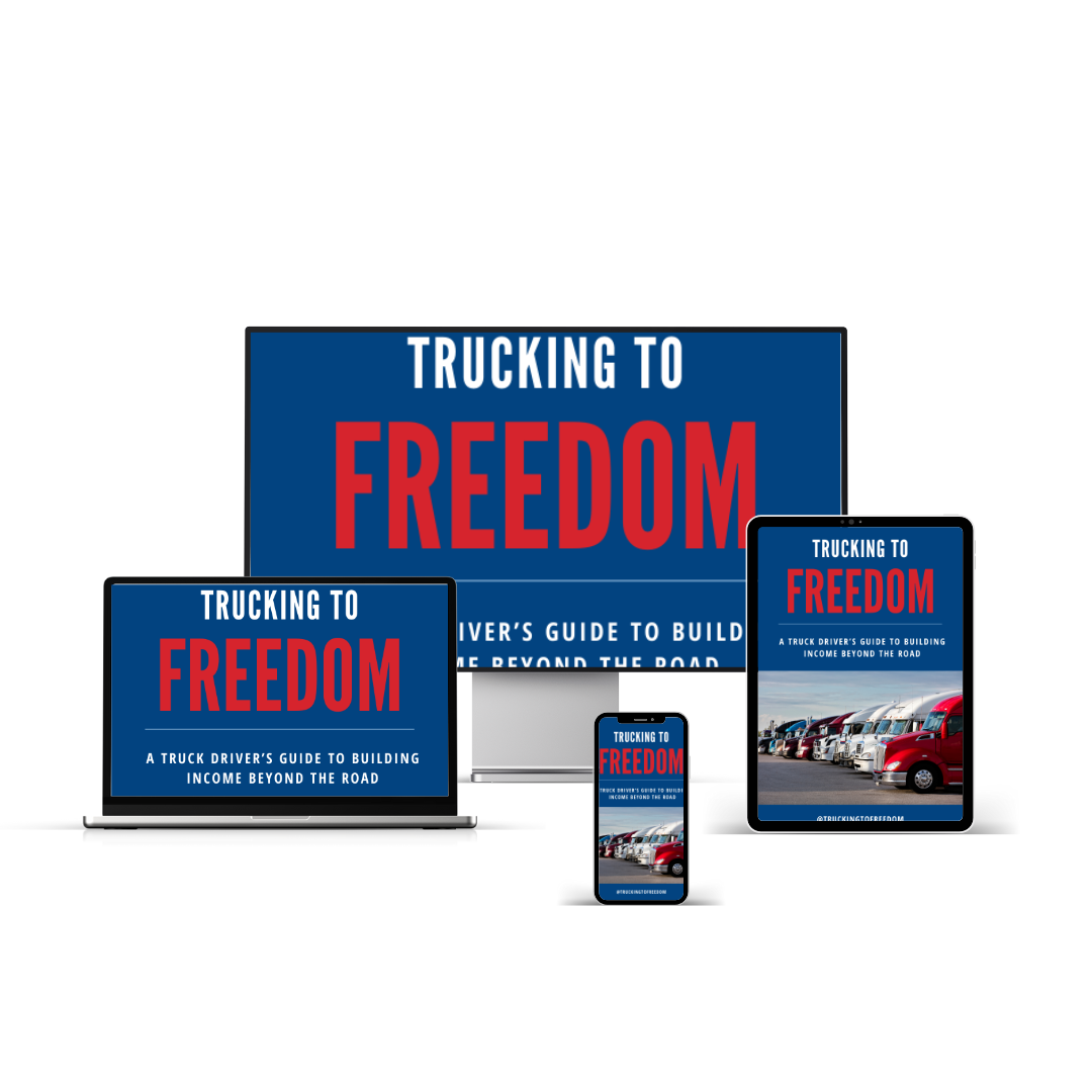 Trucking to Freedom: A Truck Driver's Guide to Building Income Beyond the Road