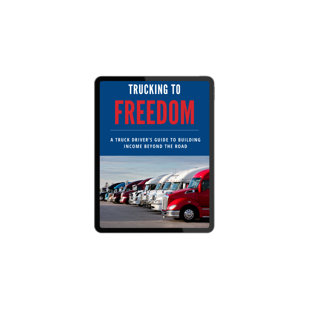 Trucking to Freedom: A Truck Driver's Guide to Building Income Beyond the Road